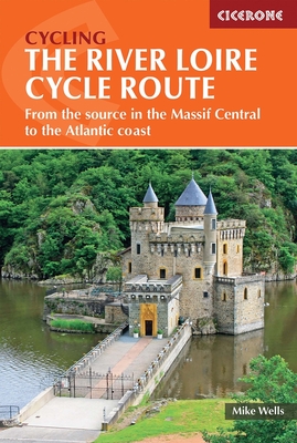 The River Loire Cycle Route: From the Source in the Massif Central to the Atlantic Coast - Mike Wells