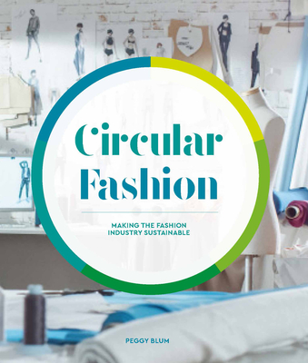 Circular Fashion: A Supply Chain for Sustainability in the Textile and Apparel Industry - Peggy Blum