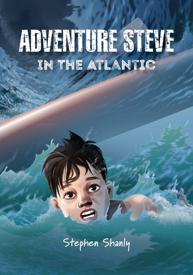Adventure Steve in the Atlantic (for 8-13 year olds) - Stephen Shanly
