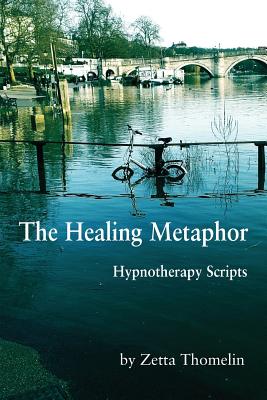 The Healing Metaphor: Hypnotherapy Scripts - Zetta Thomelin