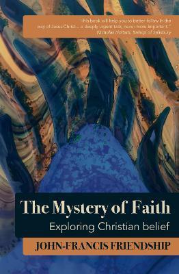 The Mystery of Faith: Exploring Christian belief - John-francis Friendship