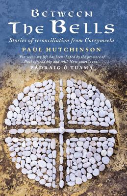 Between the Bells: Stories of Reconciliation from Corrymeela - Paul Hutchinson