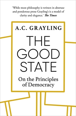 The Good State: On the Principles of Democracy - A. C. Grayling