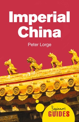 Imperial China: A Beginner's Guide - Peter Lorge