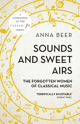 Sounds and Sweet Airs: The Forgotten Women of Classical Music - Anna Beer