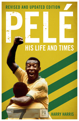 Pelé His Life and Times - Harry Harris