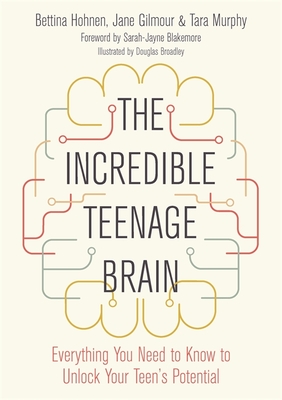 The Incredible Teenage Brain: Everything You Need to Know to Unlock Your Teen's Potential - Bettina Hohnen