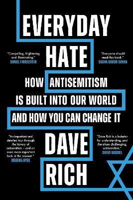 Everyday Hate: How Antisemitism Is Built Into Our World - And How You Can Change It - Dave Rich