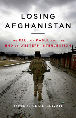 Losing Afganistan: The Fall of Kabul and the End of Western Intervention - Brian Brivati