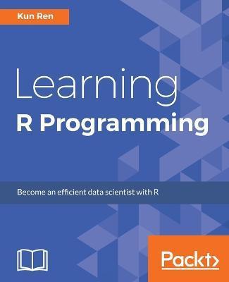 Learning R Programming: Language, tools, and practical techniques - Kun Ren