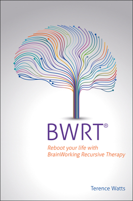 Bwrt: Reboot Your Life with Brainworking Recursive Therapy - Terence Watts