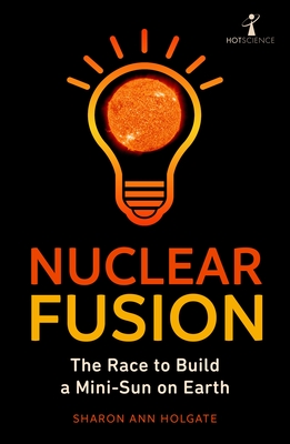 Nuclear Fusion: The Race to Build a Mini-Sun on Earth - Sharon Ann Holgate