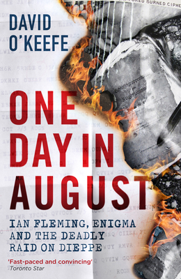 One Day in August: Ian Fleming, Enigma, and the Deadly Raid on Dieppe - David O'keefe