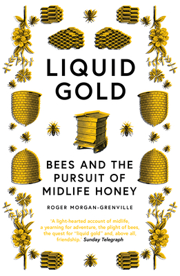 Liquid Gold: Bees and the Pursuit of Midlife Honey - Roger Morgan-grenville