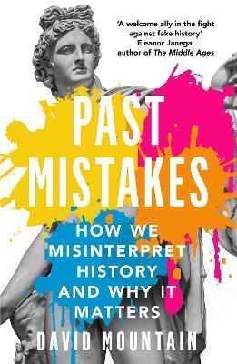 Past Mistakes: How We Misinterpret History and Why It Matters - David Mountain