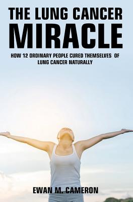 The Lung Cancer Miracle - Ewan M. Cameron