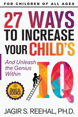 27 Ways to Increase Your Child's IQ: And Unleash the Genius Within - Jagir S. Reehal