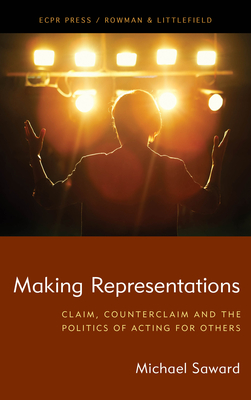 Making Representations: Claim, Counterclaim and the Politics of Acting for Others - Michael Saward