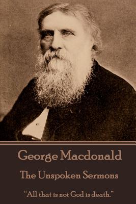 George Macdonald - The Unspoken Sermons - George Macdonald