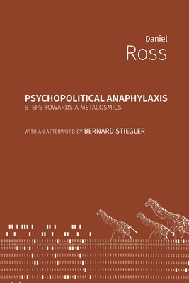 Psychopolitical Anaphylaxis: Steps Towards a Metacosmics - Daniel Ross