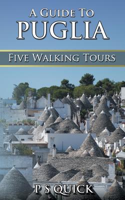 A Guide to Puglia: Five Walking Tours - P. S. Quick