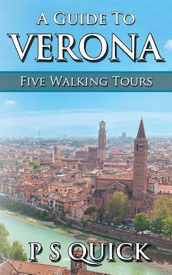 A Guide to Verona: Five Walking Tours - P. S. Quick