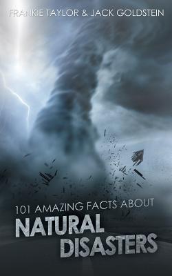 101 Amazing Facts about Natural Disasters - Jack Goldstein