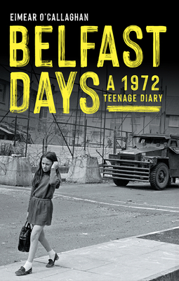 Belfast Days: A 1972 Teenage Diary - Eimear O'callaghan