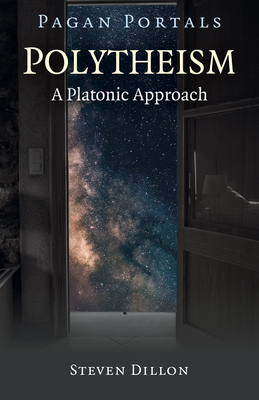 Pagan Portals - Polytheism: A Platonic Approach - Steven Dillon