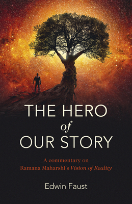 The Hero of Our Story: A Commentary on Ramana Maharshi's Vision of Reality - Edwin Faust