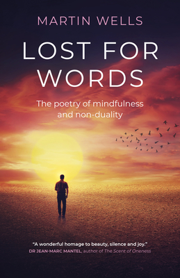 Lost for Words: The Poetry of Mindfulness and Non-Duality - Martin Wells