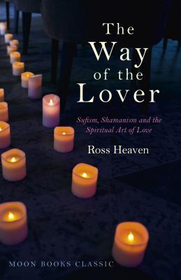 Coperta cărții 'The Way of the Lover: Sufism, Shamanism and the Spiritual Art of Love - Ross Heaven'