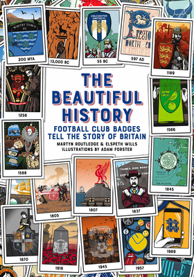 The Beautiful History: Football Club Badges Tell the Story of Britain - Martyn Routledge