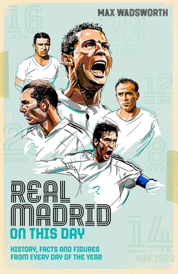 Real Madrid on This Day: History, Facts & Figures from Every Day of the Year - Max Wadsworth