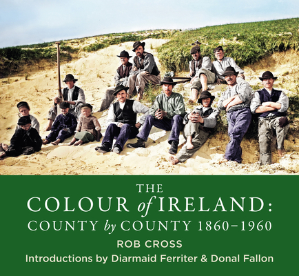The Colour of Ireland: County by County 1860-1960 - Rob Cross