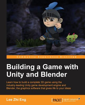 Building a Game with Unity and Blender: Give life to your ideas by developing complete 3D games with the Unity game engine and Blender - Lee Zhi Eng