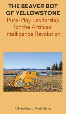 The Beaver Bot of Yellowstone: Pure-Play Leadership for the Artificial Intelligence Revolution - Al Naqvi