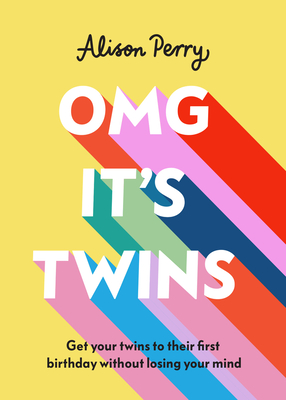 Omg It's Twins!: Get Your Twins to Their First Birthday Without Losing Your Mind - Alison Perry