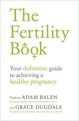 The Fertility Book: Your Definitive Guide to Achieving a Healthy Pregnancy - Adam Balen