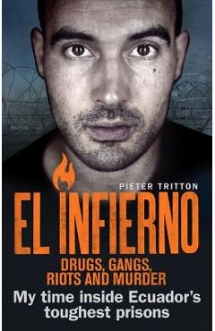 Poza produsului El Infierno: Drugs, Gangs, Riots and Murder: My Time Inside Ecuador's Toughest Prisons - Pieter Tritton