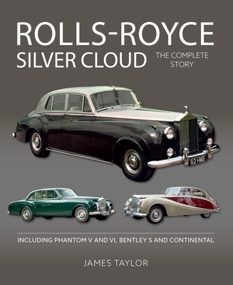 Rolls Royce Silver Cloud: The Complete Story * Including Phantom V and VI, Bentley S and Continental - James Taylor
