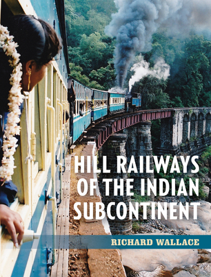 Hill Railways of the Indian Subcontinent - Richard Wallace