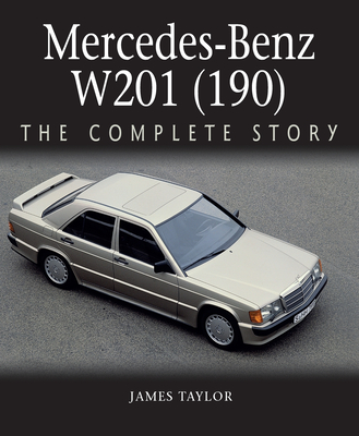 Mercedes-Benz W201 (190): The Complete Story - James Taylor