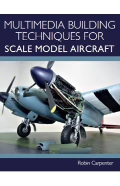 Multimedia Building Techniques for Scale Model Aircraft - Robin Carpenter