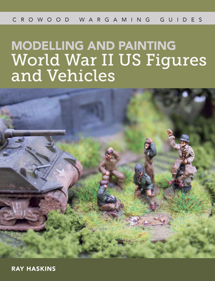 Modelling and Painting WWII Us Figures and Vehicles - Ray Haskins