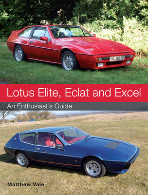 Lotus Elite, Eclat and Excel: An Enthusiast's Guide - Matthew Vale