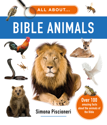 All about Bible Animals: Over 100 Amazing Facts about the Animals of the Bible - Simona Piscioneri