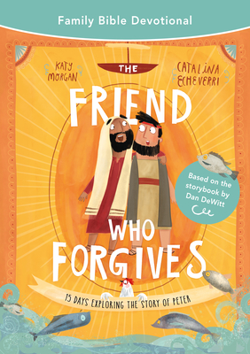 The Friend Who Forgives Family Bible Devotional: 15 Days Exploring the Story of Peter - Katy Morgan