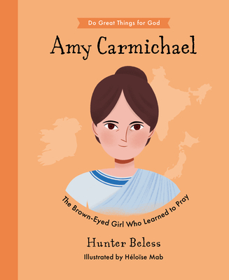 Amy Carmichael: The Brown-Eyed Girl Who Learned to Pray - Hunter Beless