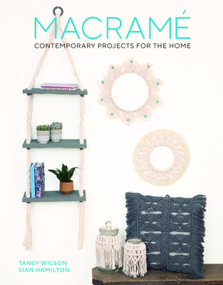 Macrame: Contemporary Projects for the Home: Contemporary Projects for the Home - Sian Hamilton